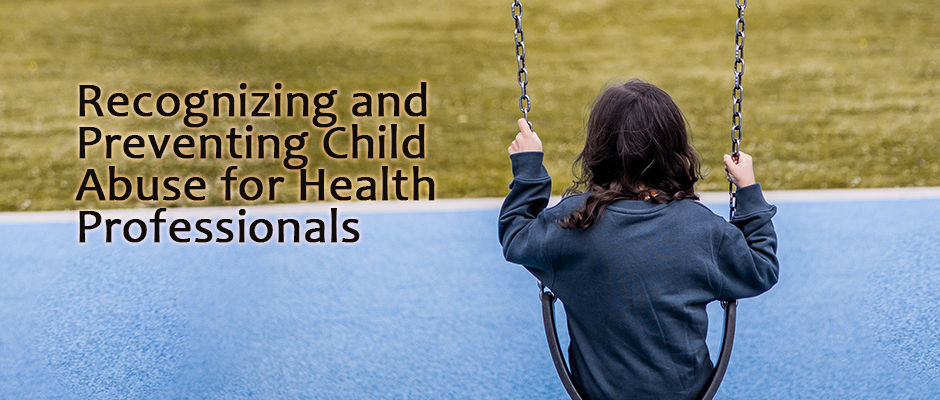 Recognizing and Preventing Child Abuse for Health Professionals